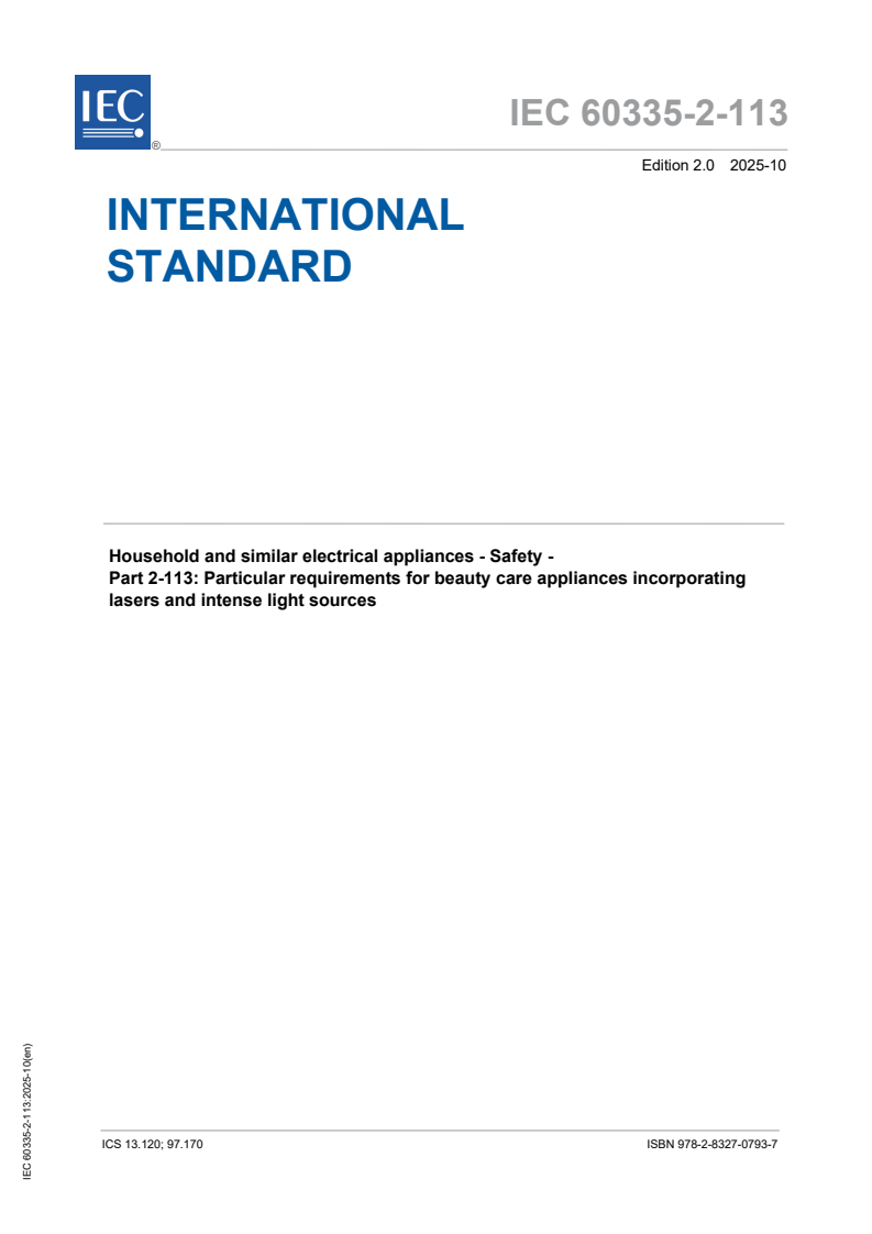 IEC 60335-2-113:2025 IEC 60335-2-113:2025 - Household and similar electrical appliances - Safety - Part 2-113: Particular requirements for beauty care appliances incorporating lasers and intense light sources
Released:23. 10. 2025
Isbn:9782832707937