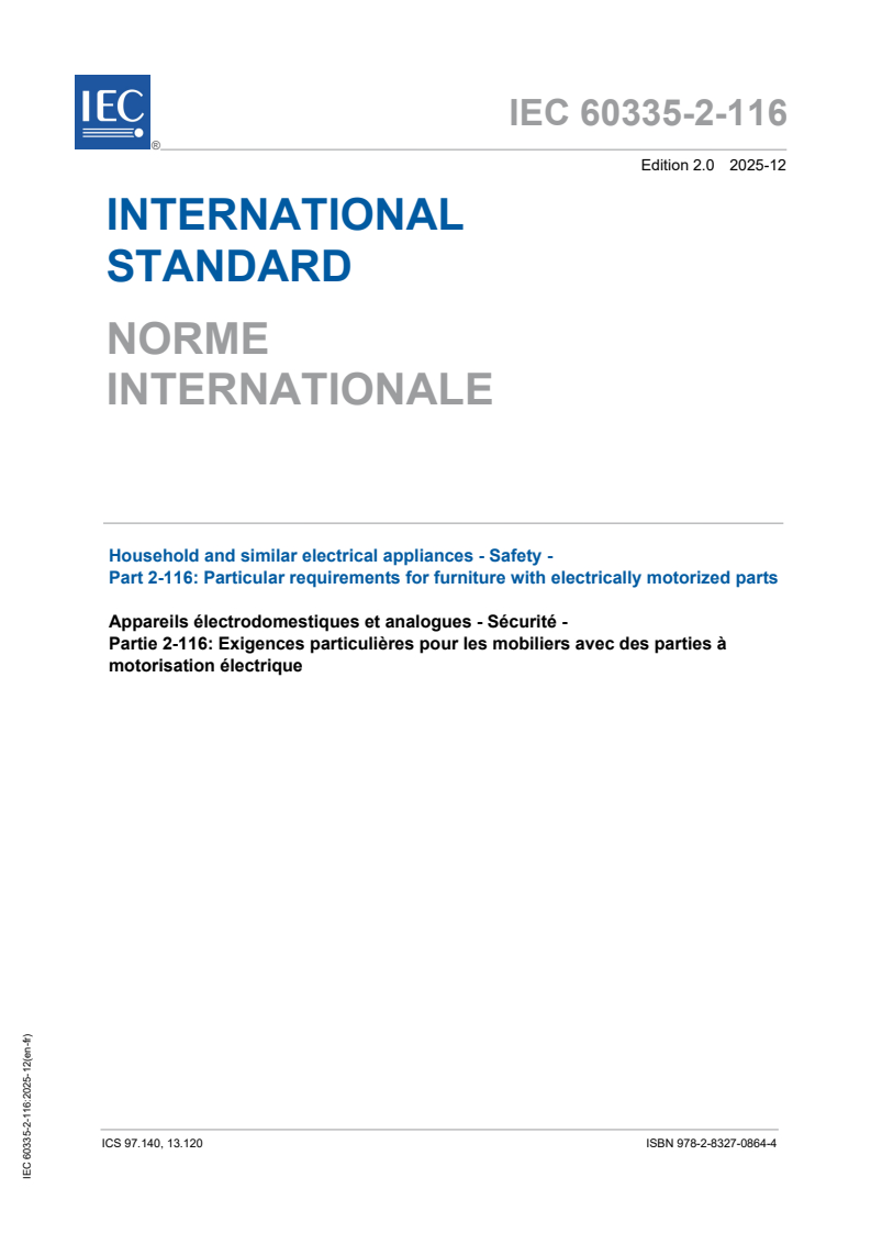 IEC 60335-2-116:2025 IEC 60335-2-116:2025 - Household and similar electrical appliances - Safety - Part 2-116: Particular requirements for furniture with electrically motorized parts
Released:9. 12. 2025
Isbn:9782832708644