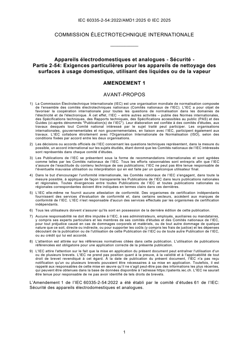 IEC 60335-2-54:2022/AMD1:2025 IEC 60335-2-54:2022/AMD1:2025 - Amendement 1 - Appareils électrodomestiques et analogues - Sécurité - Partie 2-54 : Exigences particulières pour les appareils de nettoyage des surfaces à usage domestique, utilisant des liquides ou de la vapeur
Released:15. 09. 2025
Isbn:9782832706886 - Page 3 preview