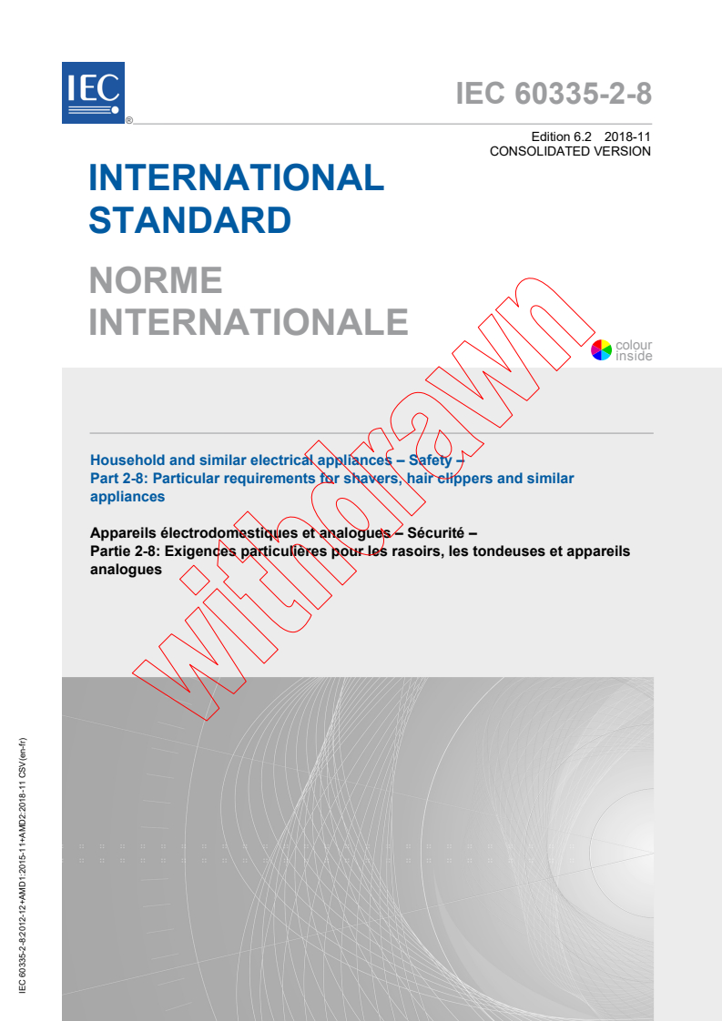 IEC 60335-2-8:2012 IEC 60335-2-8:2012+AMD1:2015+AMD2:2018 CSV - Household and similar electrical appliances - Safety - Part 2-8: Particular requirements for shavers, hair clippers and similar appliances
Released:11/23/2018 - Page 1 preview