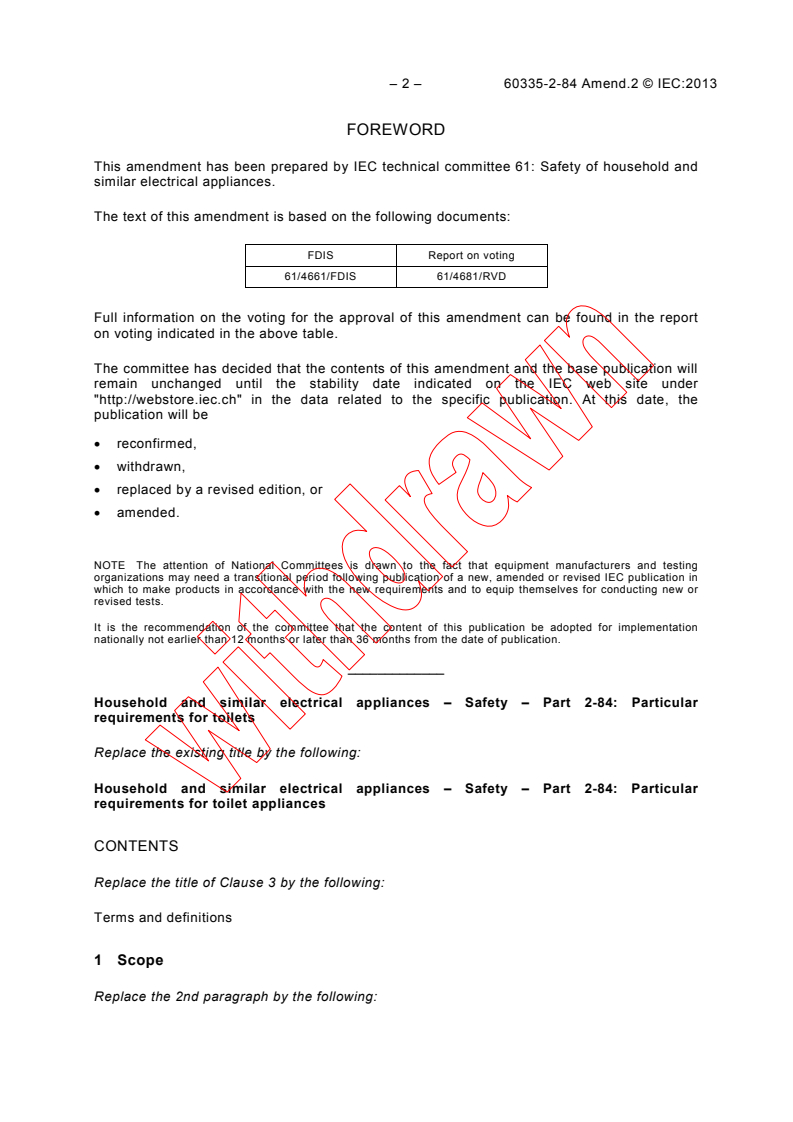 IEC 60335-2-84:2002/AMD2:2013 IEC 60335-2-84:2002/AMD2:2013 - Amendment 2 - Household and similar electrical appliances - Safety - Part 2-84: Particular requirements for toilet appliances
Released:12/12/2013 - Page 4 preview