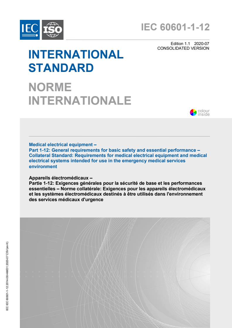 IEC 60601-1-12:2014 IEC 60601-1-12:2014+AMD1:2020 CSV - Medical electrical equipment - Part 1-12: General requirements for basic safety and essential performance - Collateral Standard: Requirements for medical electrical equipment and medical electrical systems intended for use in the emergency medical services environment
Released:7/22/2020 - Page 1 preview
