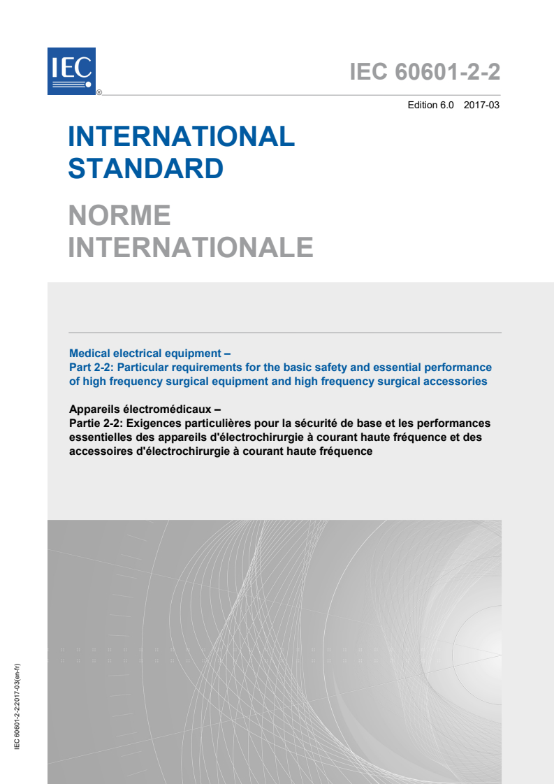IEC 60601-2-2:2017 IEC 60601-2-2:2017 - Medical electrical equipment - Part 2-2: Particular requirements for the basic safety and essential performance of high frequency surgical equipment and high frequency surgical accessories
Released:3/31/2017 - Page 1 preview