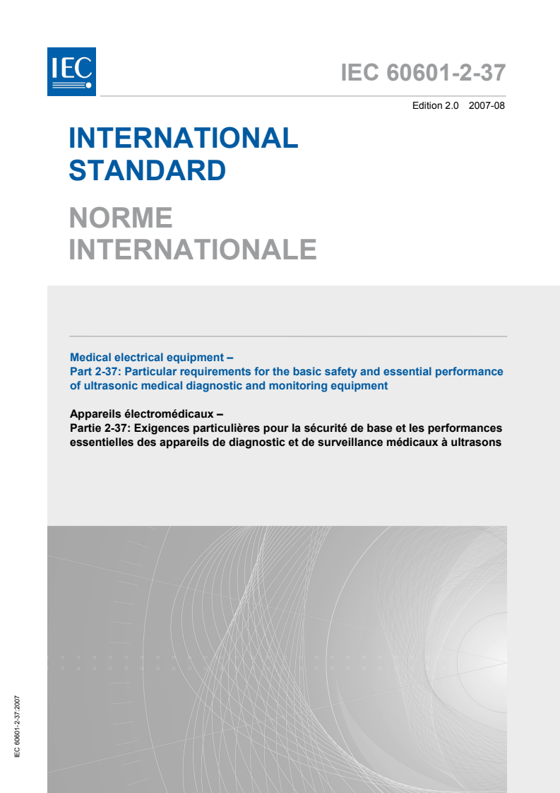 IEC 60601-2-37:2007 IEC 60601-2-37:2007 - Medical electrical equipment - Part 2-37: Particular requirements for the basic safety and essential performance of ultrasonic medical diagnostic and monitoring equipment
Released:8/9/2007 - Page 1 preview