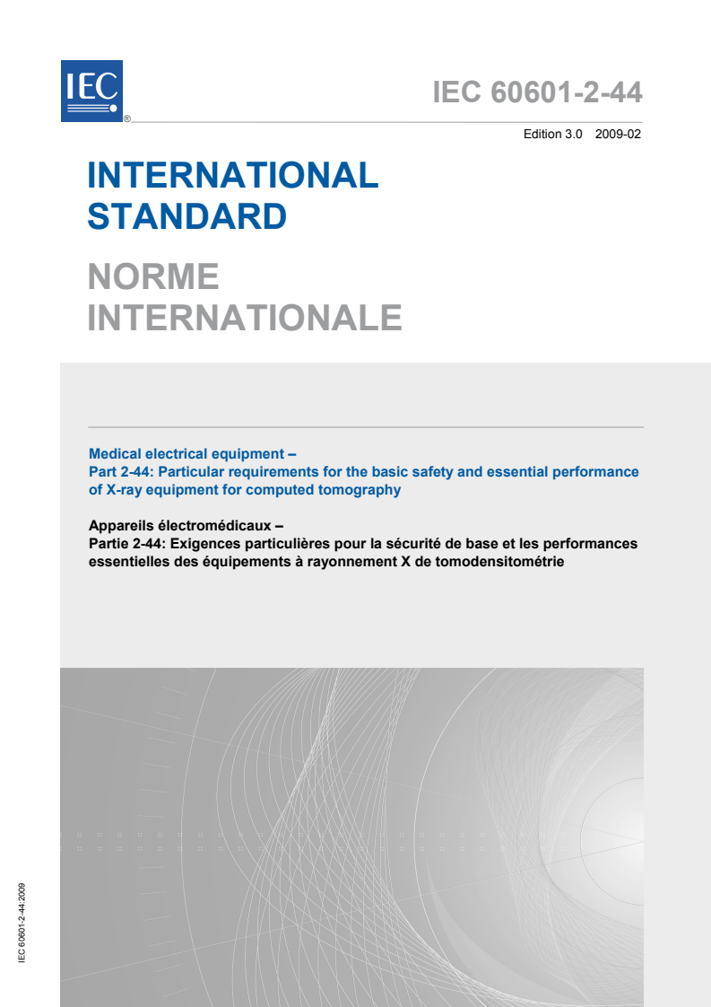 IEC 60601-2-44:2009 IEC 60601-2-44:2009 - Medical electrical equipment - Part 2-44: Particular requirements for the basic safety and essential performance of X-ray equipment for computed tomography
Released:2/25/2009 - Page 1 preview