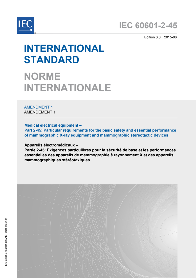 IEC 60601-2-45:2011/AMD1:2015 IEC 60601-2-45:2011/AMD1:2015 - Amendment 1 - Medical electrical equipment - Part 2-45: Particular requirements for the basic safety and essential performance of mammographic X-ray equipment and mammographic stereotactic devices
Released:6/18/2015 - Page 1 preview
