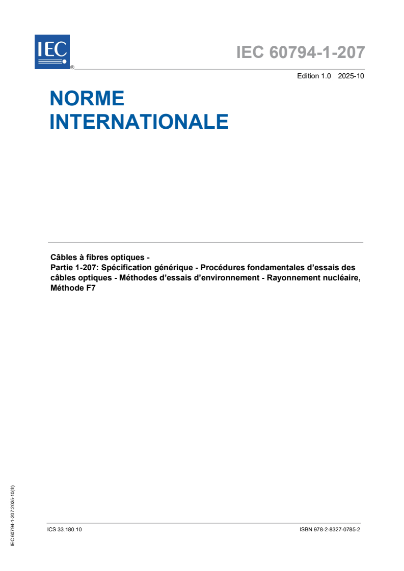 IEC 60794-1-207:2025 - Câbles à fibres optiques - Partie 1-207: Spécification générique - Procédures fondamentales d’essais des câbles optiques - Méthodes d’essais d’environnement - Rayonnement nucléaire, Méthode F7
Released:30. 10. 2025
Isbn:9782832707852