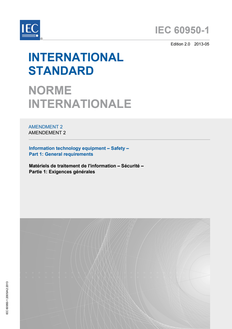 IEC 60950-1:2005/AMD2:2013 IEC 60950-1:2005/AMD2:2013 - Amendment 2 - Information technology equipment - Safety - Part 1: General requirements
Released:5/28/2013 - Page 1 preview