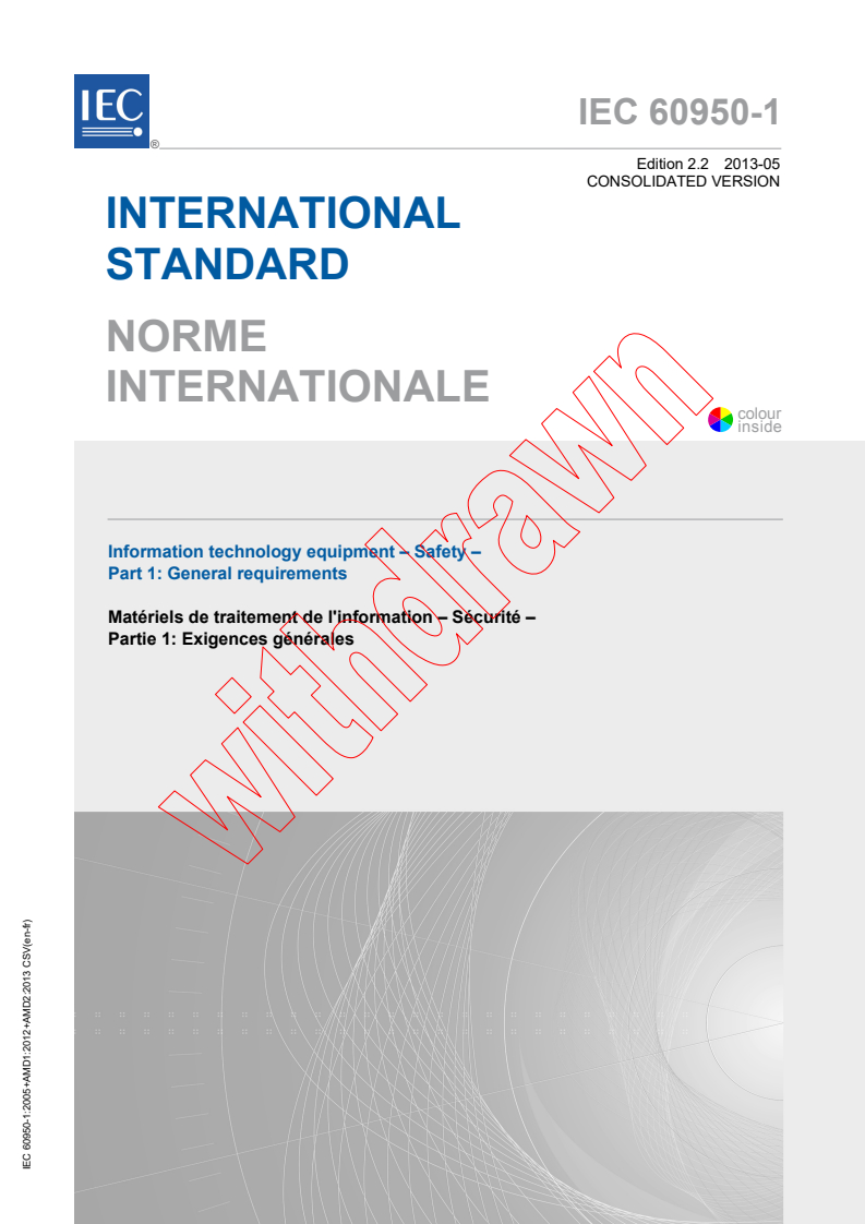 IEC 60950-1:2005 IEC 60950-1:2005+AMD1:2009+AMD2:2013 CSV - Information technology equipment - Safety - Part 1: General requirements
Released:5/28/2013 - Page 1 preview