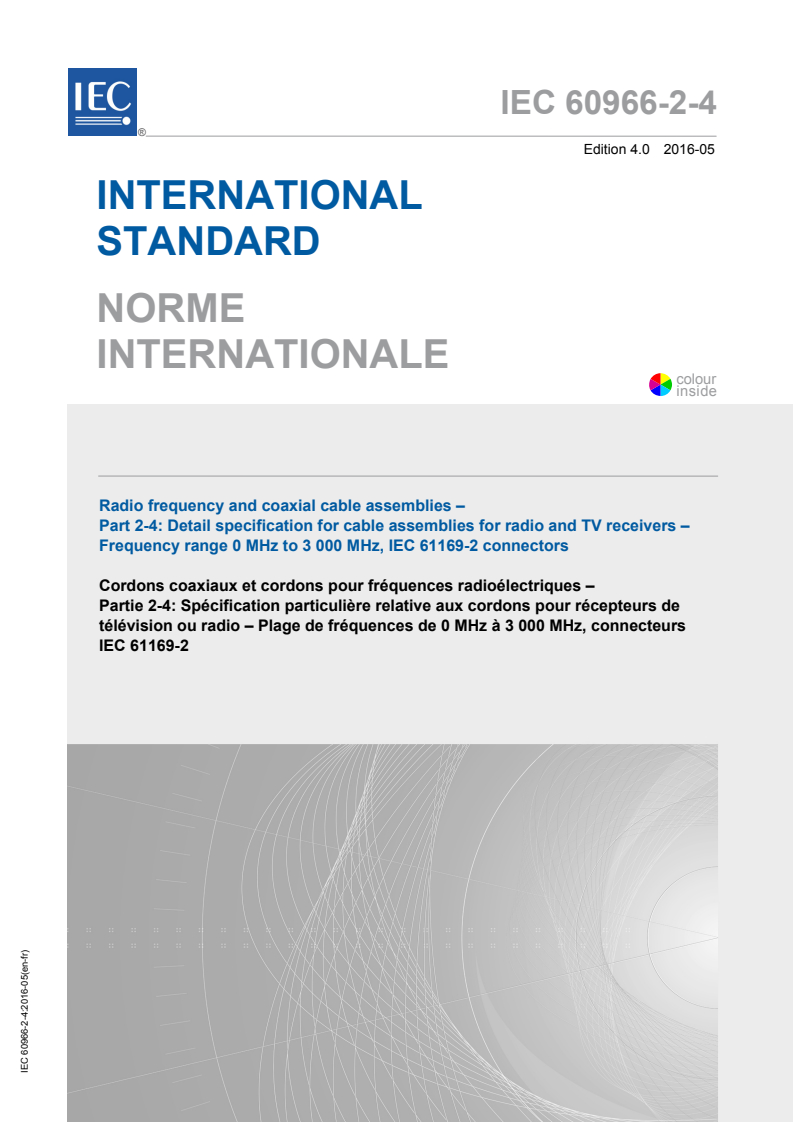 IEC 60966-2-4:2016 IEC 60966-2-4:2016 - Radio frequency and coaxial cable assemblies - Part 2-4: Detail specification for cable assemblies for radio and TV receivers - Frequency range 0 MHz to 3 000 MHz, IEC 61169-2 connectors
Released:5/18/2016 - Page 1 preview