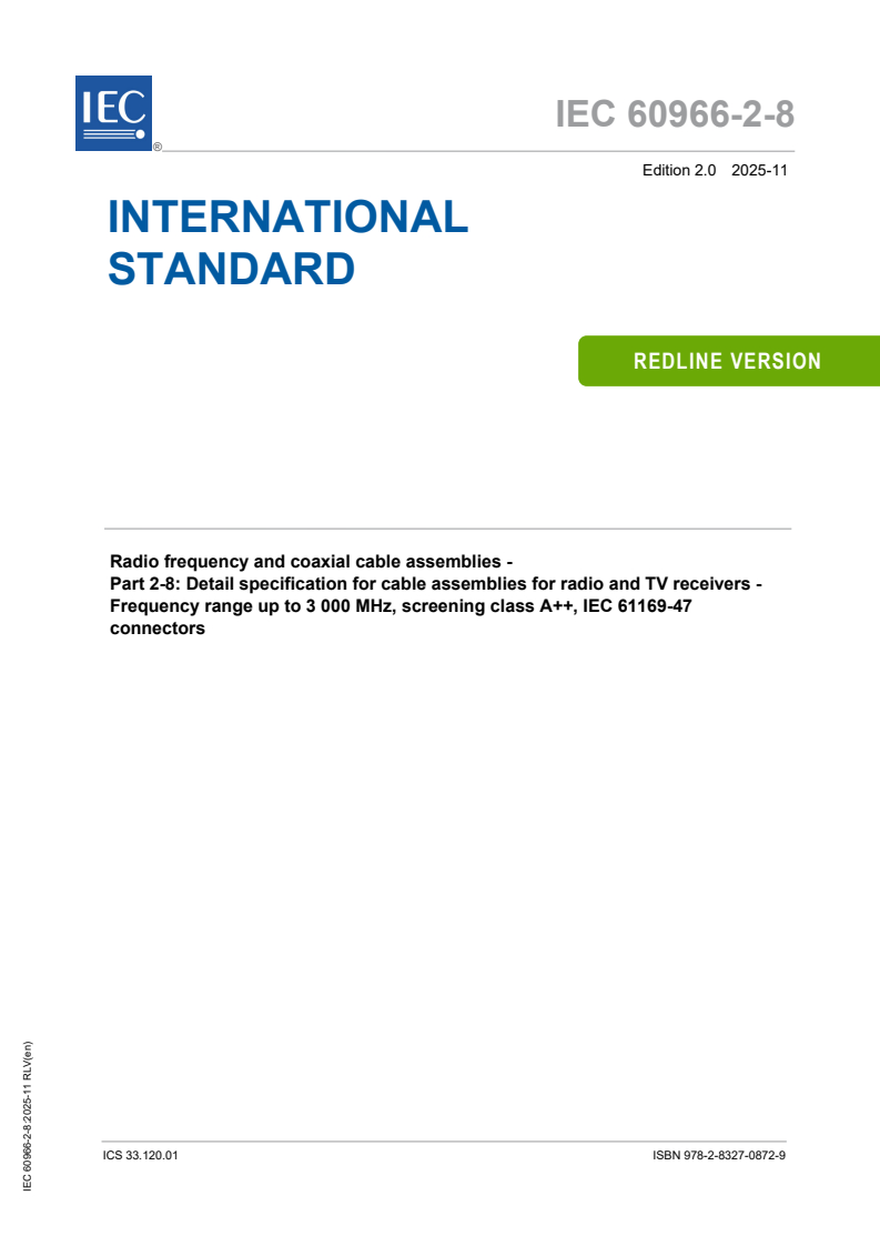 IEC 60966-2-8:2025 REDLINE IEC 60966-2-8:2025 RLV - Radio frequency and coaxial cable assemblies - Part 2-8: Detail specification for cable assemblies for radio and TV receivers - Frequency range up to 3 000 MHz, screening class A++, IEC 61169-47 connectors
Released:11/11/2025
Isbn:9782832708729 - Page 1 preview