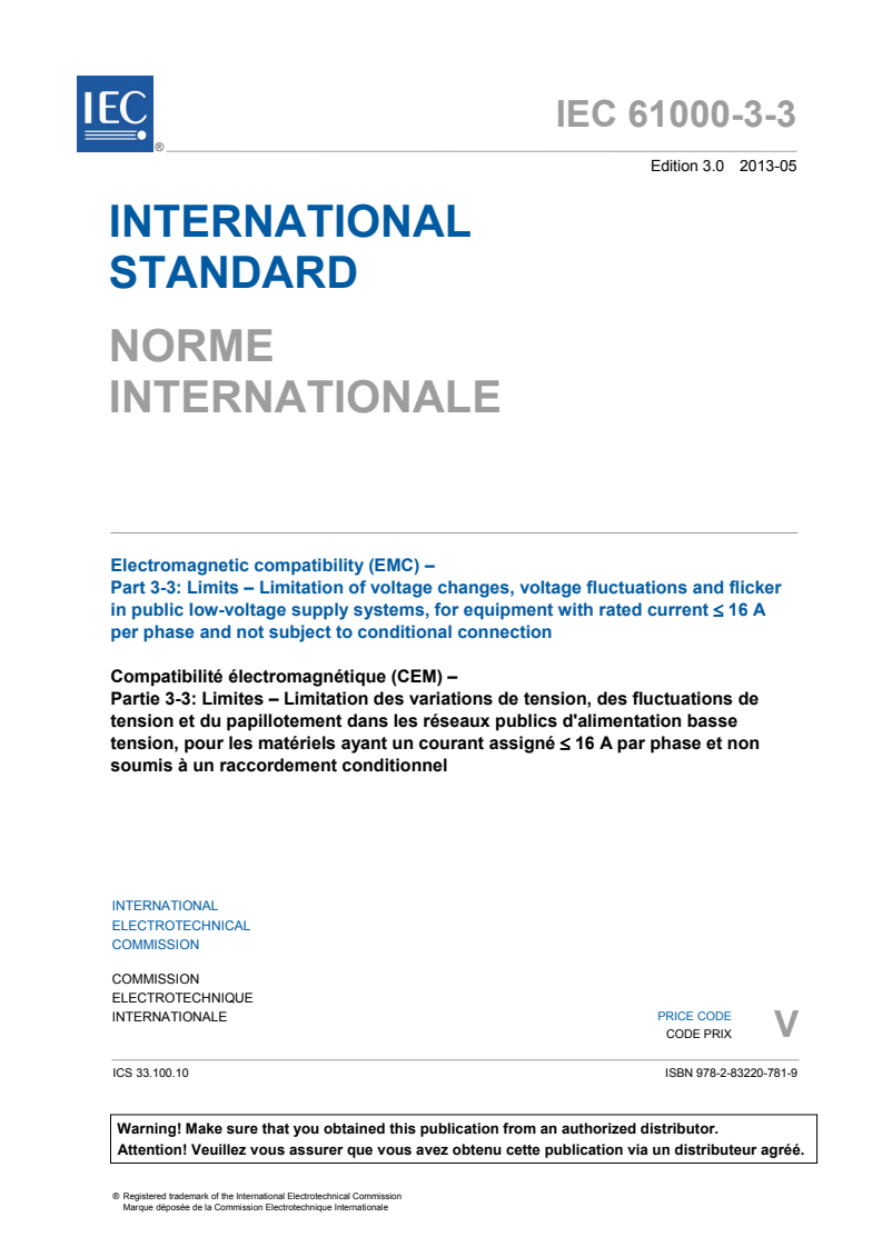 IEC 61000-3-3:2013 IEC 61000-3-3:2013 - Electromagnetic compatibility (EMC) - Part 3-3: Limits - Limitation of voltage changes, voltage fluctuations and flicker in public low-voltage supply systems, for equipment with rated current ?16 A per phase and not subject to conditional connection
Released:5/14/2013 - Page 3 preview