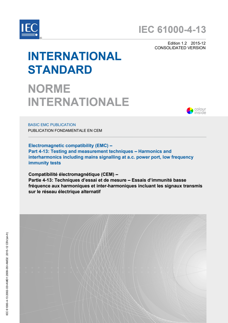 IEC 61000-4-13:2002 IEC 61000-4-13:2002+AMD1:2009+AMD2:2015 CSV - Electromagnetic compatibility (EMC) - Part 4-13: Testing and measurement techniques - Harmonics and interharmonics includingmains signalling at a.c. power port, low frequency immunity tests
Released:12/14/2015 - Page 1 preview