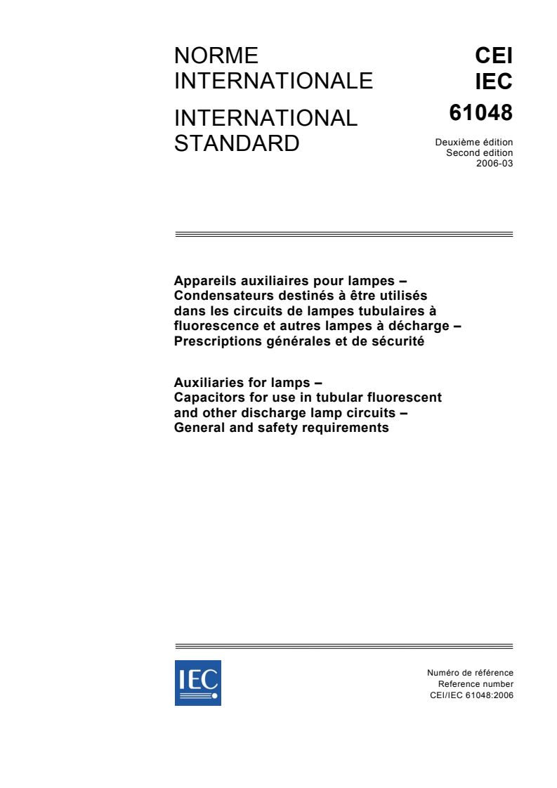 IEC 61048:2006 IEC 61048:2006 - Auxiliaries for lamps - Capacitors for use in tubular fluorescent and other discharge lamp circuits - General and safety requirements
Released:3/20/2006 - Page 1 preview