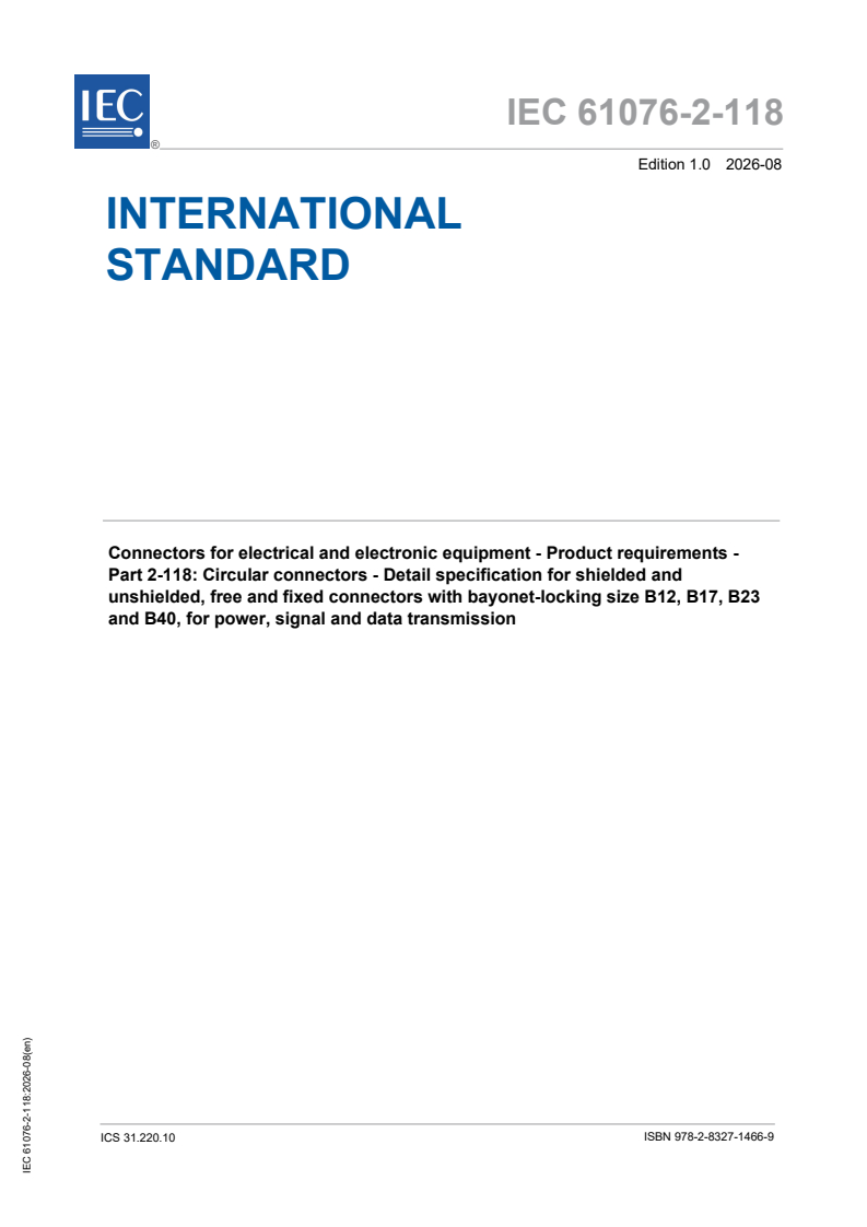 IEC 61076-2-118:2026 IEC 61076-2-118:2026 - Connectors for electrical and electronic equipment - Product requirements - Part 2-118: Circular connectors - Detail specification for shielded and unshielded, free and fixed connectors with bayonet-locking size B12, B17, B23 and B40, for power, signal and data transmission - Page 1 preview