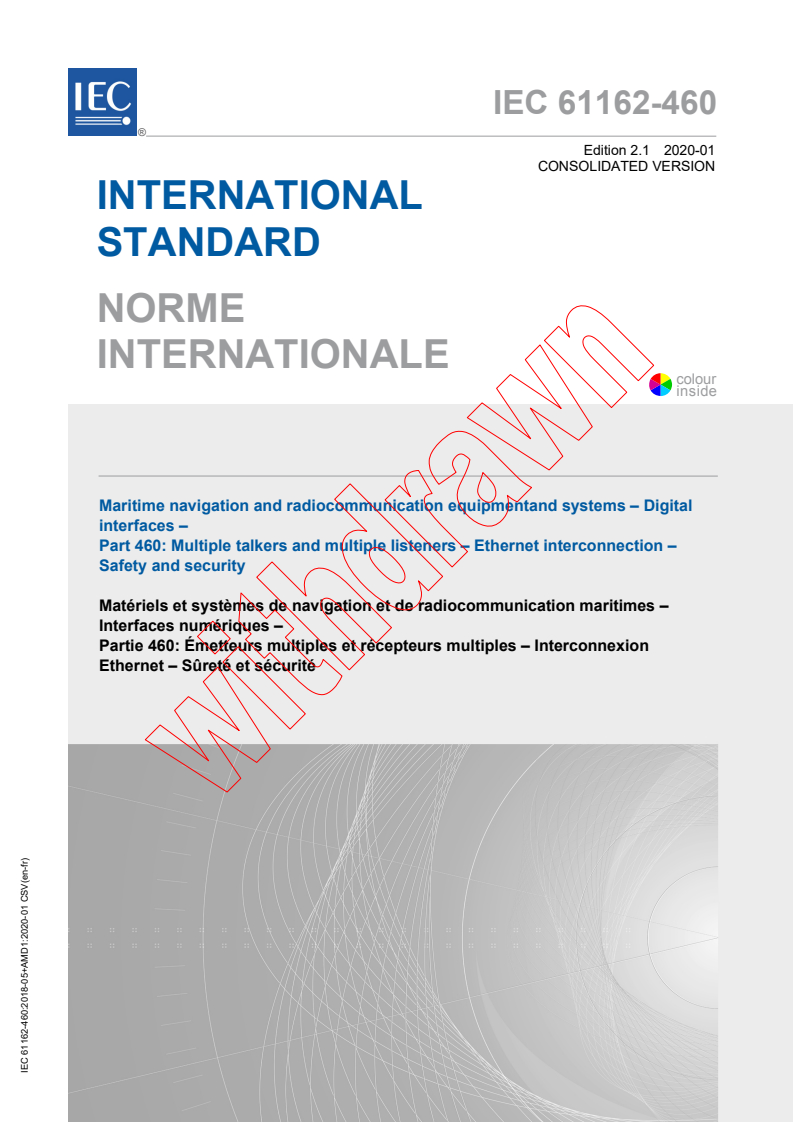 IEC 61162-460:2018 IEC 61162-460:2018+AMD1:2020 CSV - Maritime navigation and radiocommunication equipment and systems - Digital interfaces - Part 460: Multiple talkers and multiple listeners - Ethernet interconnection - Safety and security
Released:1/20/2020 - Page 1 preview