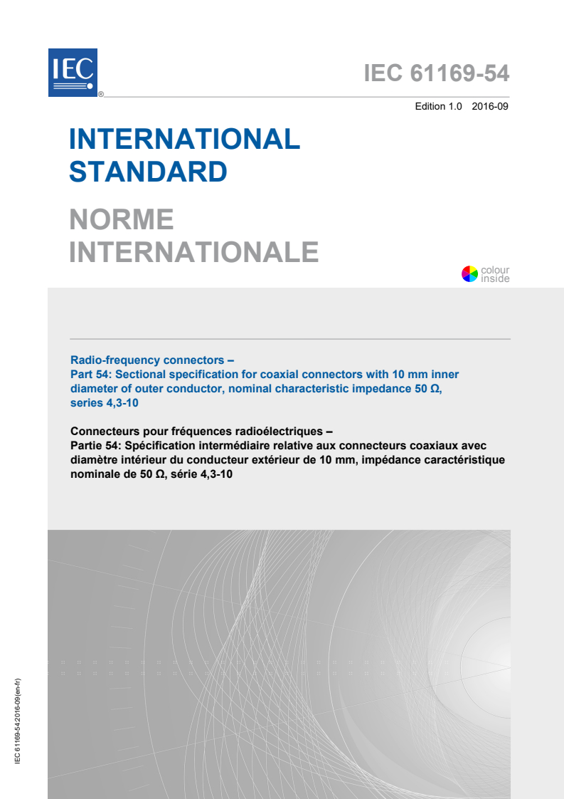 IEC 61169-54:2016 IEC 61169-54:2016 - Radio frequency connectors - Part 54: Sectional specification for coaxial connectors with 10 mm inner diameter of outer conductor, nominal characteristic impedance 50 Ohms, Series 4.3-10
Released:9/6/2016 - Page 1 preview