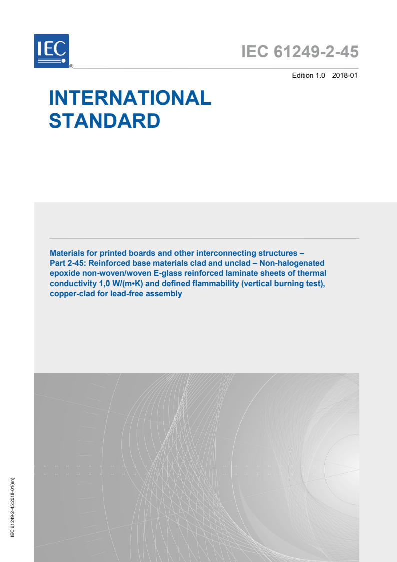 IEC 61249-2-45:2018 IEC 61249-2-45:2018 - Materials for printed boards and other interconnecting structures - Part 2-45: Reinforced base materials clad and unclad - Non-halogenated epoxide non-woven/woven E-glass reinforced laminate sheets of thermal conductivity 1,0 W/(m•K) and defined flammability (vertical burning test), copper-clad for lead-free assembly
Released:1/10/2018 - Page 1 preview