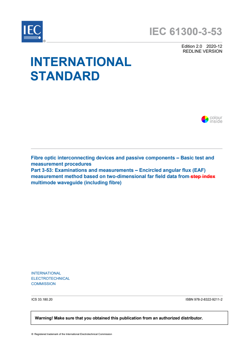 IEC 61300-3-53:2020 IEC 61300-3-53:2020 RLV - Fibre optic interconnecting devices and passive components - Basic test and measurement procedures - Part 3-53: Examinations and measurements - Encircled angular flux (EAF) measurement method based on two-dimensional far field data from multimode waveguide (including fibre)
Released:12/15/2020 - Page 3 preview