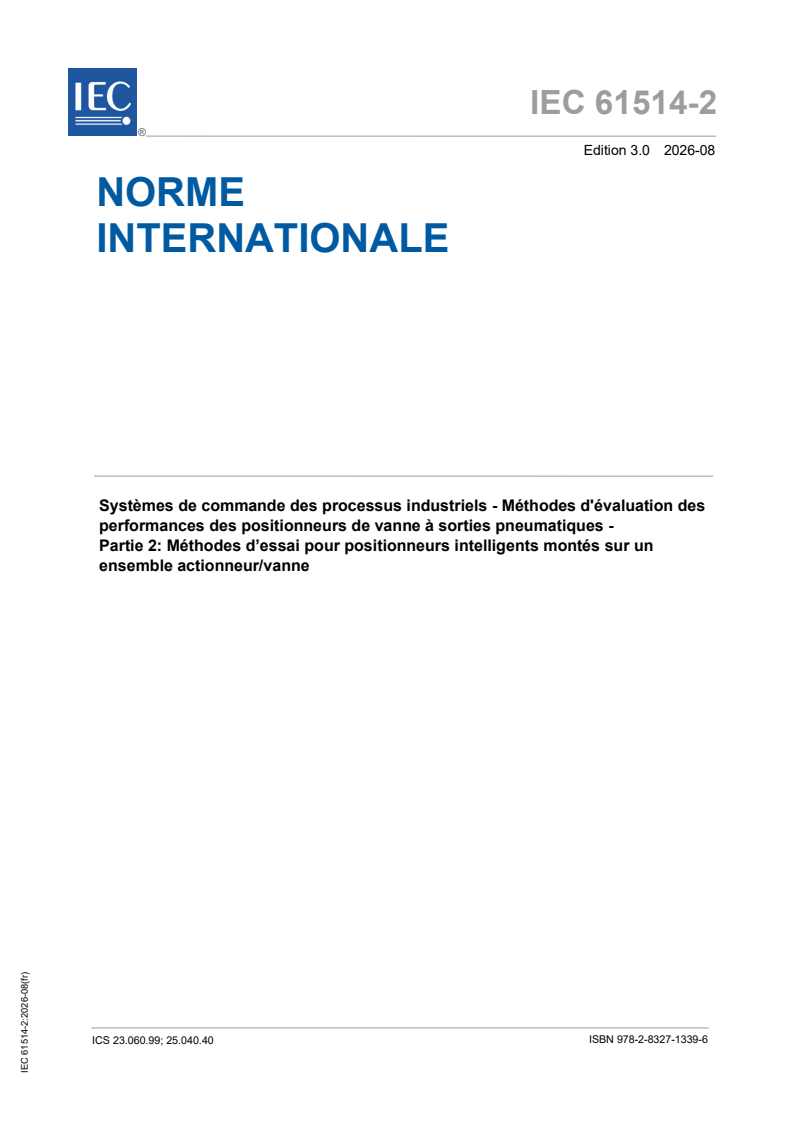 IEC 61514-2:2026 IEC 61514-2:2026 - Systèmes de commande des processus industriels - Méthodes d'évaluation des performances des positionneurs de vanne à sorties pneumatiques - Partie 2: Méthodes d’essai pour positionneurs intelligents<br />
montés sur un ensemble actionneur/vanne - Page 1 preview