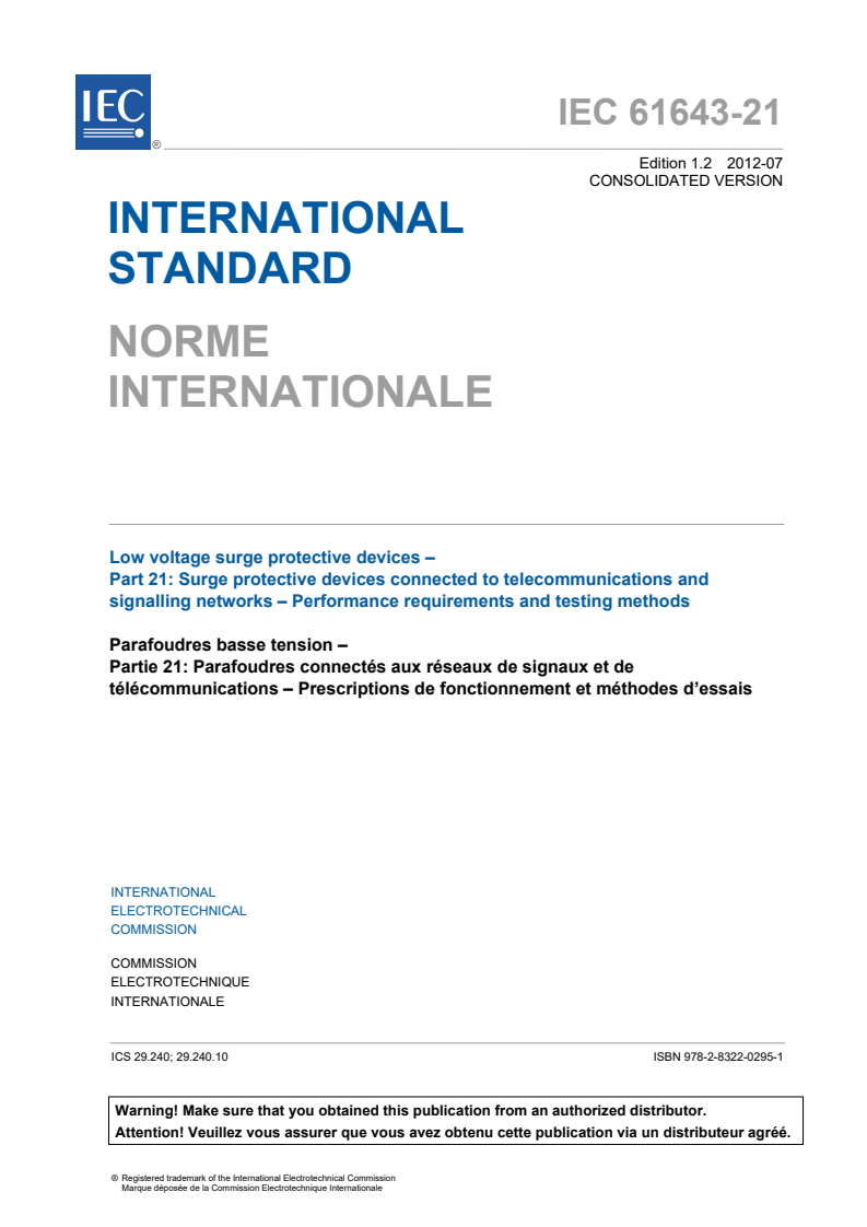 IEC 61643-21:2000 IEC 61643-21:2000+AMD1:2008+AMD2:2012 CSV - Low voltage surge protective devices - Part 21: Surge protective devices connected to telecommunications and signalling networks - Performance requirements and testing methods
Released:7/27/2012 - Page 3 preview