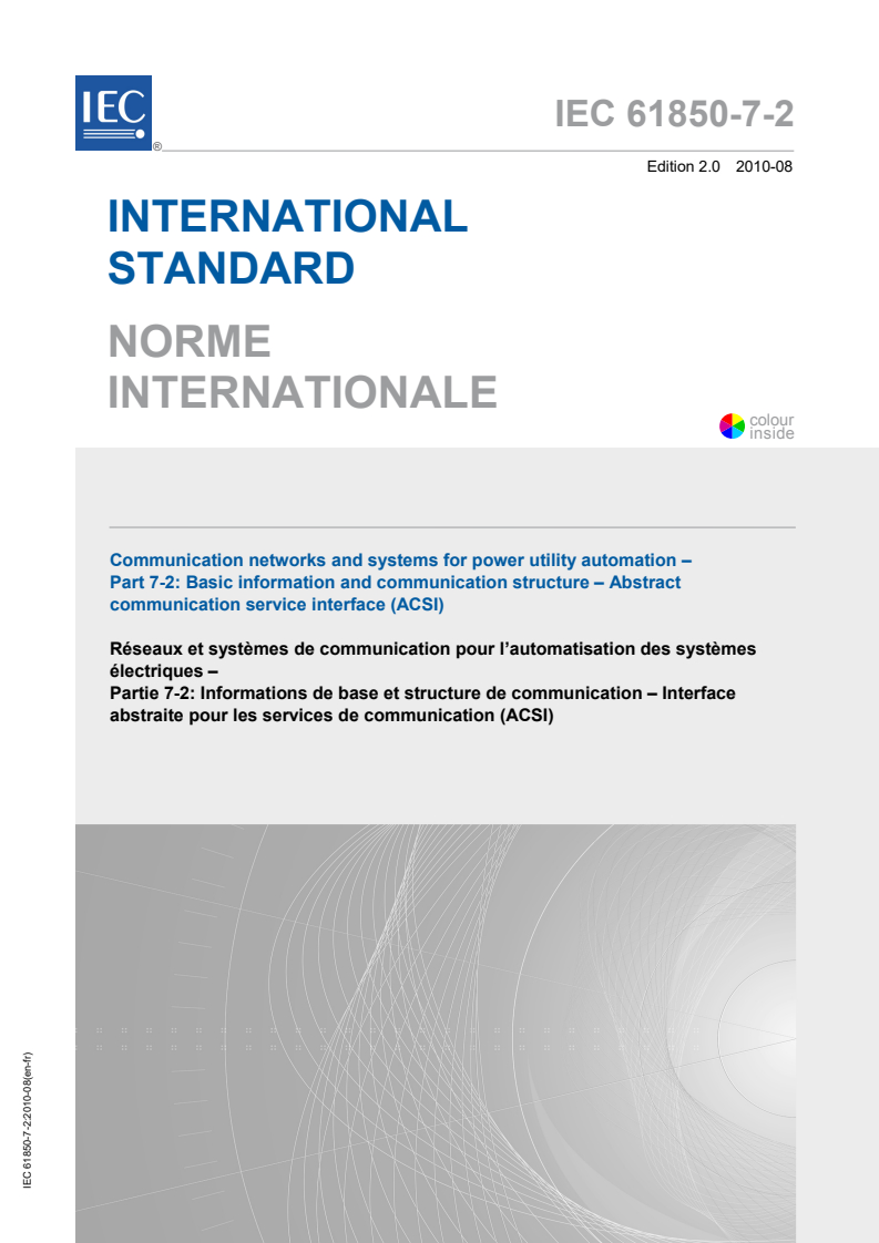 IEC 61850-7-2:2010 IEC 61850-7-2:2010 - Communication networks and systems for power utility automation - Part 7-2: Basic information and communication structure - Abstract communication service interface (ACSI)
Released:8/24/2010 - Page 1 preview