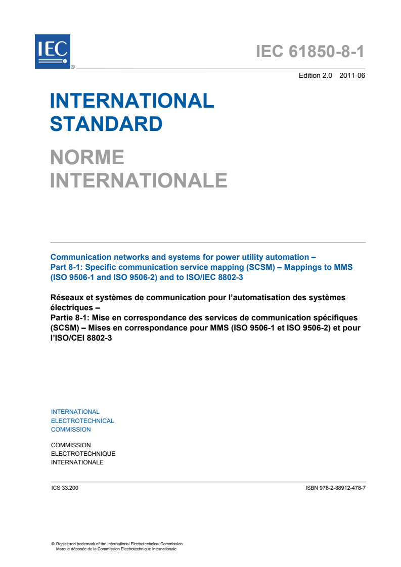 IEC 61850-8-1:2011 IEC 61850-8-1:2011 - Communication networks and systems for power utility automation - Part 8-1: Specific communication service mapping (SCSM) - Mappings to MMS (ISO 9506-1 and ISO 9506-2) and to ISO/IEC 8802-3
Released:6/17/2011 - Page 3 preview
