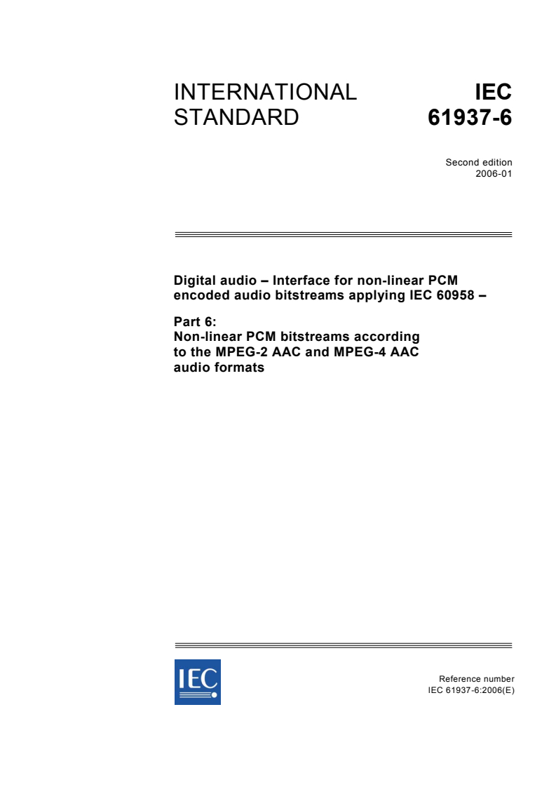 IEC 61937-6:2006 IEC 61937-6:2006 - Digital audio - Interface for non-linear PCM encoded audio bitstreams applying IEC 60958 - Part 6: Non-linear PCM bitstreams according to the MPEG-2 AAC and MPEG-4 AAC formats
Released:1/25/2006 - Page 1 preview