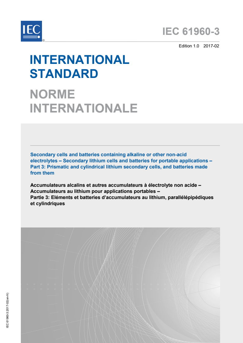 IEC 61960-3:2017 IEC 61960-3:2017 - Secondary cells and batteries containing alkaline or other non-acid electrolytes - Secondary lithium cells and batteries for portable applications - Part 3: Prismatic and cylindrical lithium secondary cells and batteries made from them
Released:2/7/2017 - Page 1 preview