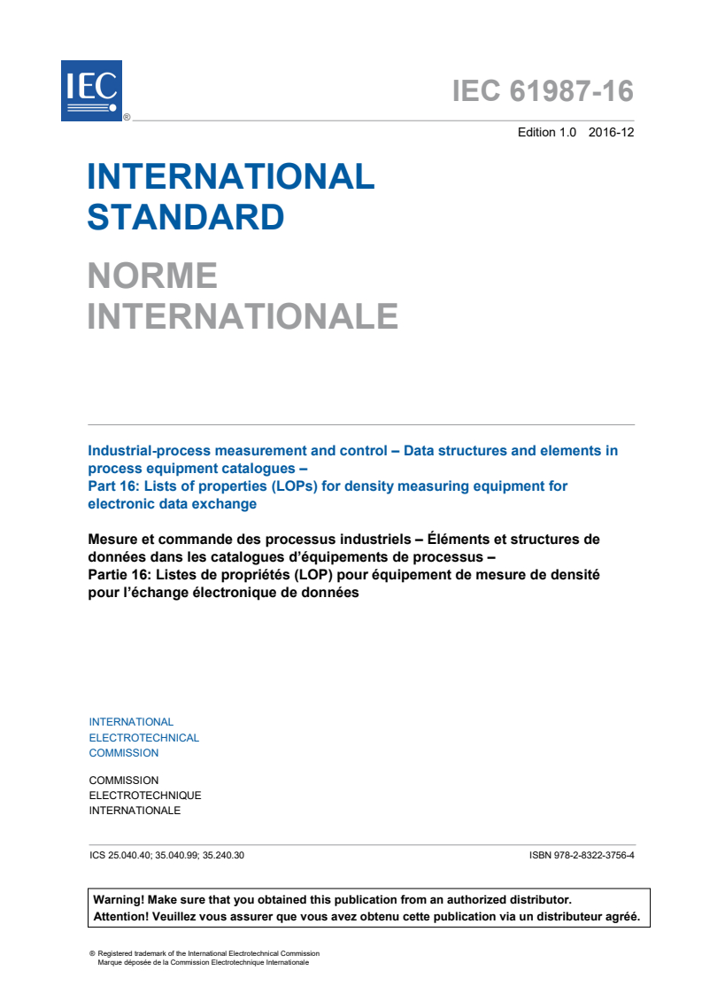 IEC 61987-16:2016 IEC 61987-16:2016 - Industrial-process measurement and control - Data structures and elements in process equipment catalogues - Part 16: List of properties (LOPs) for density measuring equipment for electronic data exchange
Released:12/15/2016 - Page 3 preview