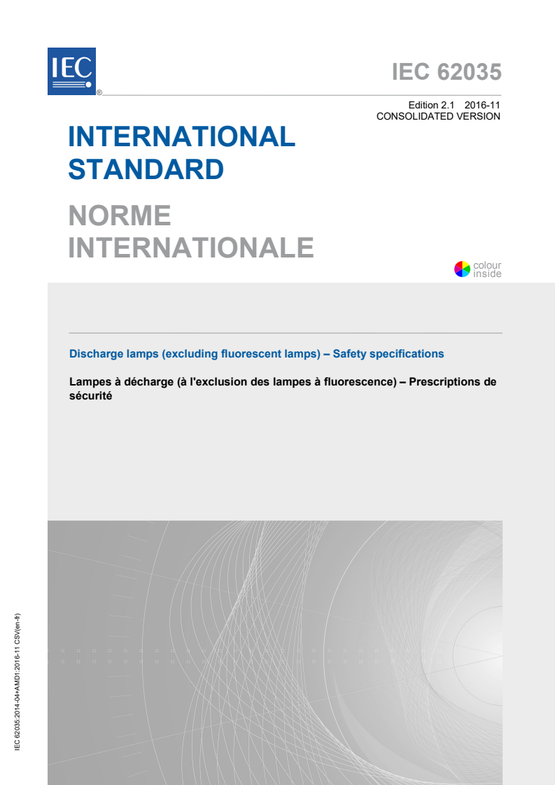 IEC 62035:2014 IEC 62035:2014+AMD1:2016 CSV - Discharge lamps (excluding fluorescent lamps) - Safety specifications
Released:11/24/2016 - Page 1 preview