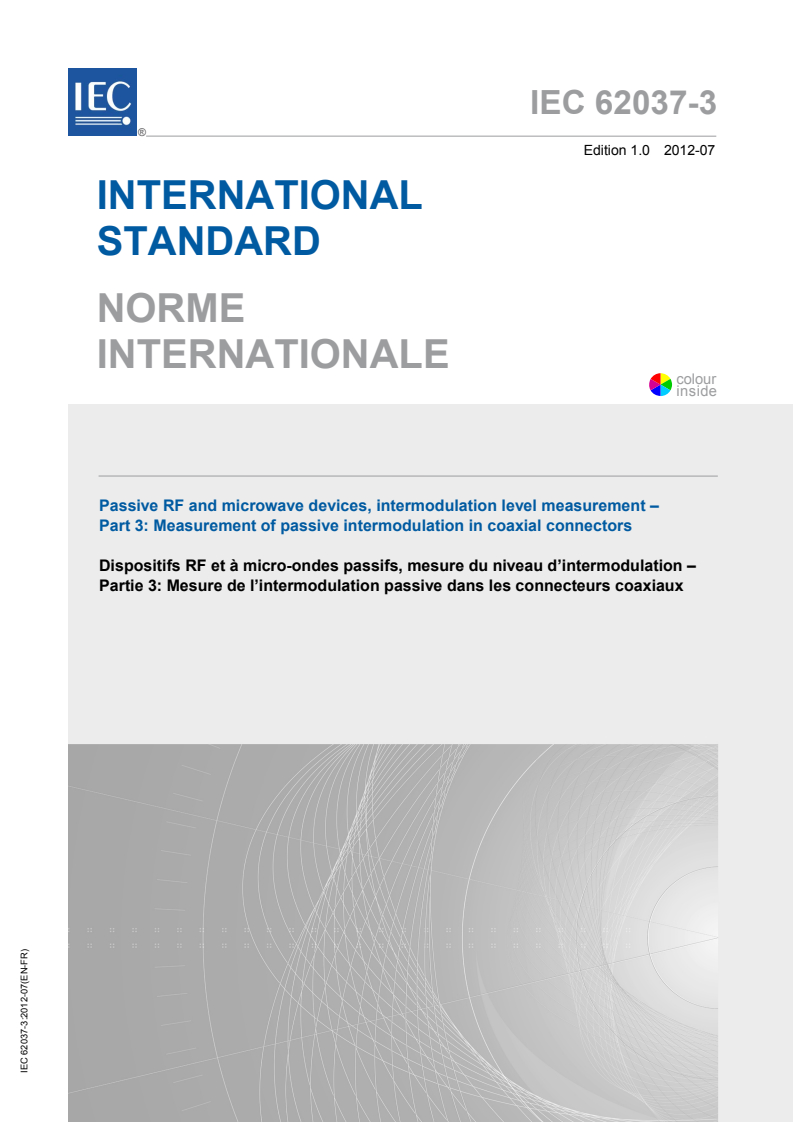 IEC 62037-3:2012 IEC 62037-3:2012 - Passive RF and microwave devices, intermodulation level measurement - Part 3: Measurement of passive intermodulation in coaxial connectors
Released:7/24/2012 - Page 1 preview