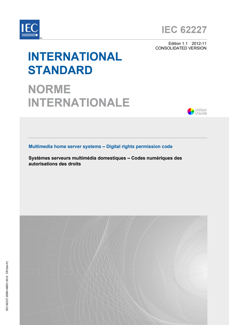IEC 62227:2008 IEC 62227:2008+AMD1:2012 CSV - Multimedia home server systems - Digital rights permission code
Released:11/29/2012 - Page 1 preview
