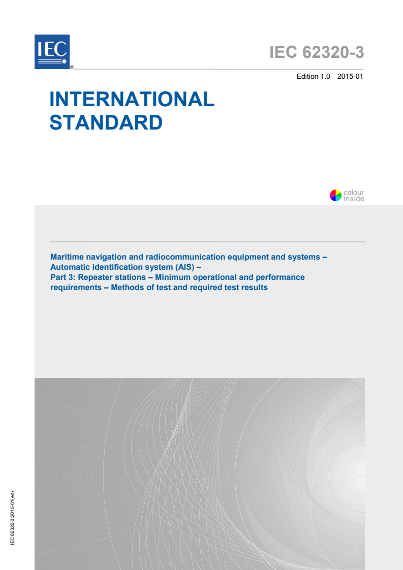 IEC 62320-3:2015 IEC 62320-3:2015 - Maritime navigation and radiocommunication equipment and systems - Automatic identification systems (AIS) - Part 3: Repeater stations - Minimum operational and performance requirements - Methods of test and required test results
Released:1/28/2015 - Page 1 preview