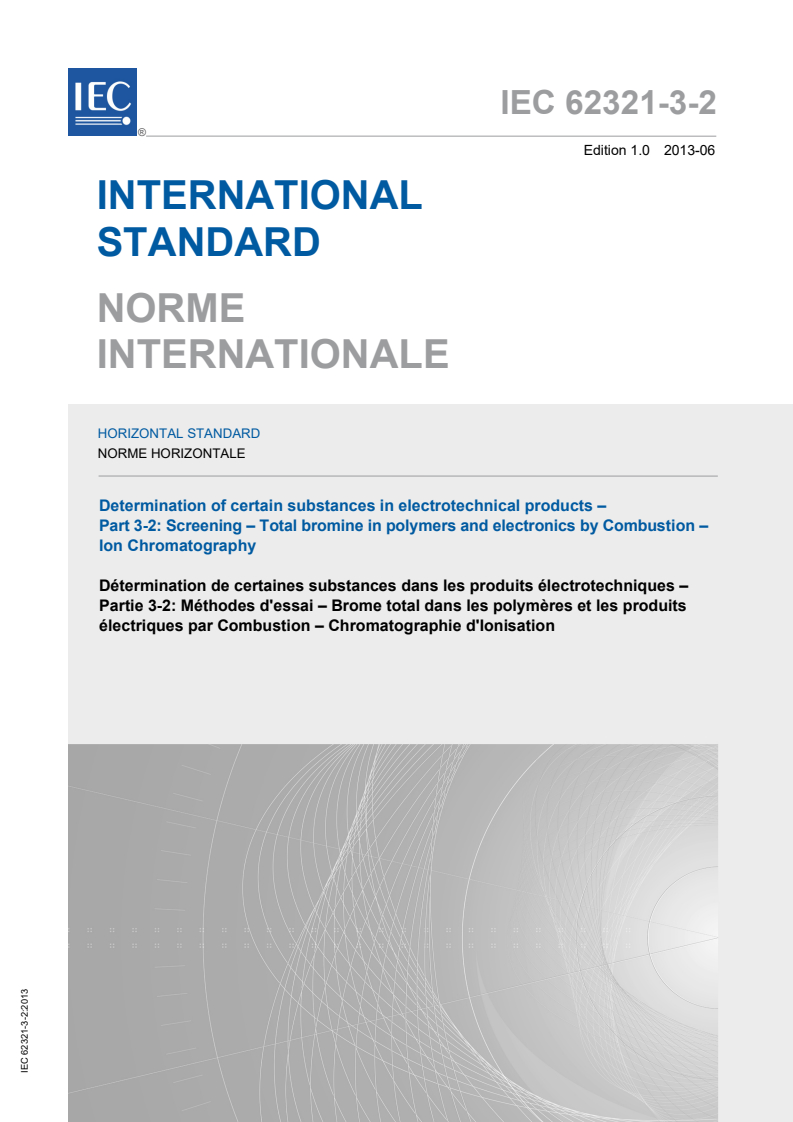 IEC 62321-3-2:2013 IEC 62321-3-2:2013 - Determination of certain substances in electrotechnical products - Part 3-2: Screening - Total bromine in polymers and electronics by Combustion - Ion Chromatography
Released:6/19/2013 - Page 1 preview
