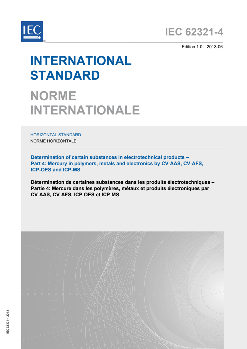 IEC 62321-4:2013 IEC 62321-4:2013 - Determination of certain substances in electrotechnical products - Part 4: Mercury in polymers, metals and electronics by CV-AAS, CV-AFS, ICP-OES and ICP-MS
Released:6/19/2013 - Page 1 preview