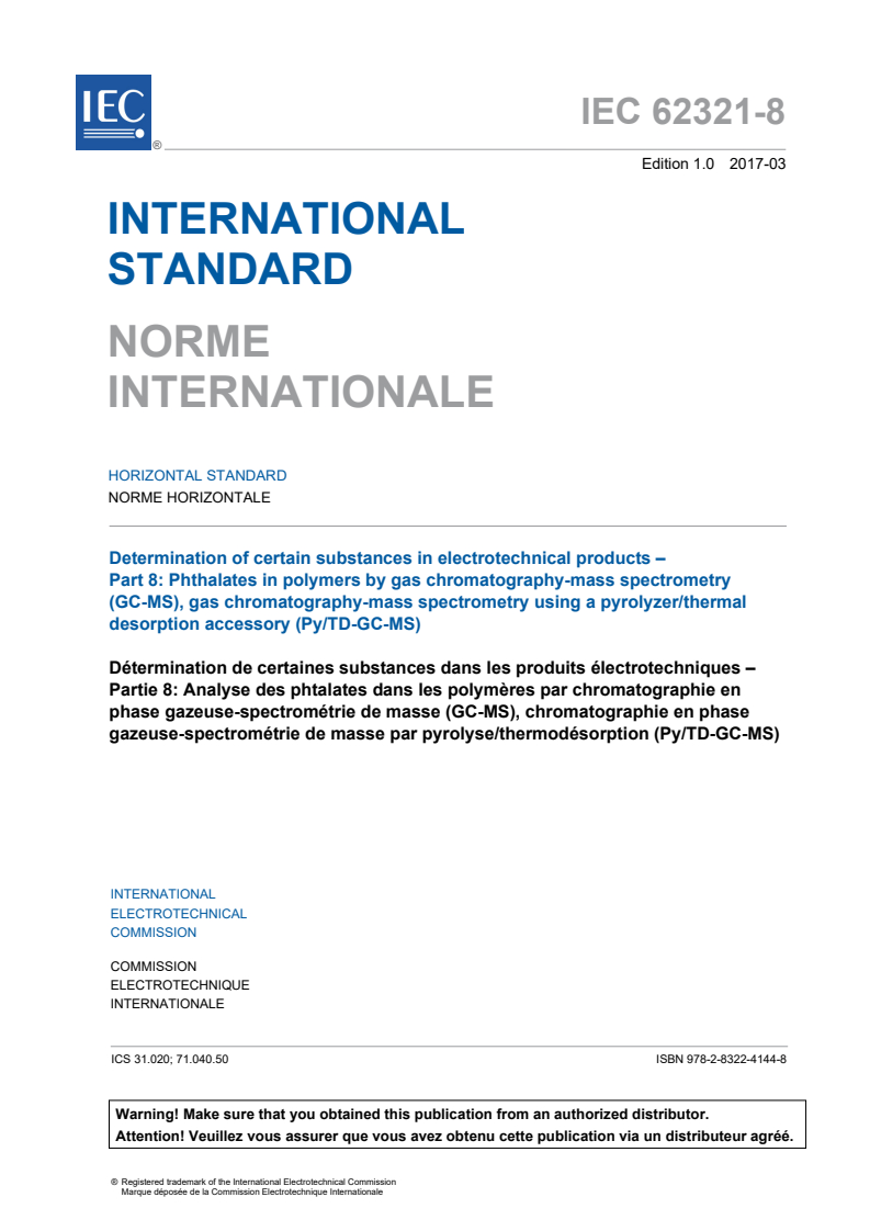 IEC 62321-8:2017 IEC 62321-8:2017 - Determination of certain substances in electrotechnical products - Part 8: Phthalates in polymers by gas chromatography-mass spectrometry (GC-MS), gas chromatography-mass spectrometry using a pyrolyzer/thermal desorption accessory (Py-TD-GC-MS)
Released:3/28/2017 - Page 3 preview