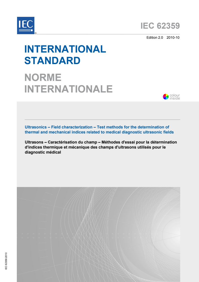 IEC 62359:2010 IEC 62359:2010 - Ultrasonics - Field characterization - Test methods for the determination of thermal and mechanical indices related to medical diagnostic ultrasonic fields
Released:10/27/2010 - Page 1 preview