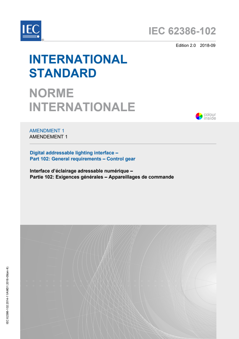 IEC 62386-102:2014/AMD1:2018 IEC 62386-102:2014/AMD1:2018 - Amendment 1 - Digital addressable lighting interface - Part 102: General requirements - Control gear
Released:9/28/2018 - Page 1 preview