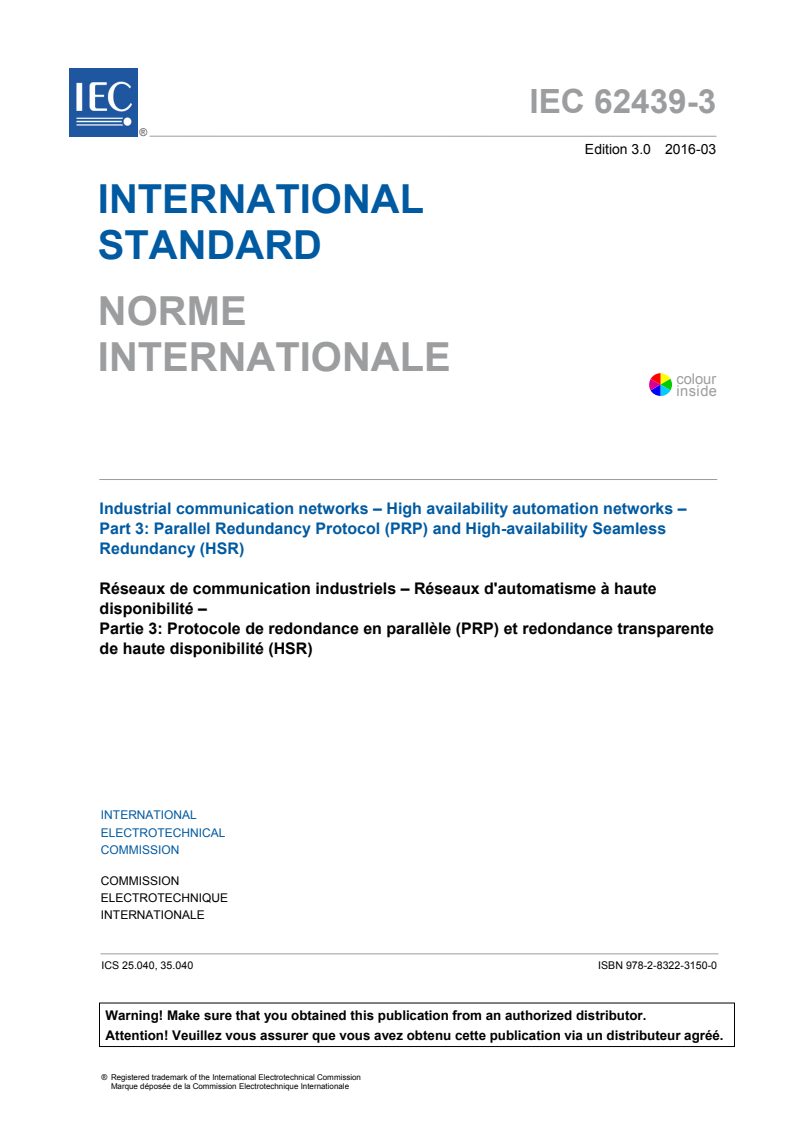 IEC 62439-3:2016 IEC 62439-3:2016 - Industrial communication networks - High availability automation networks - Part 3: Parallel Redundancy Protocol (PRP) and High-availability Seamless Redundancy (HSR)
Released:3/31/2016 - Page 3 preview