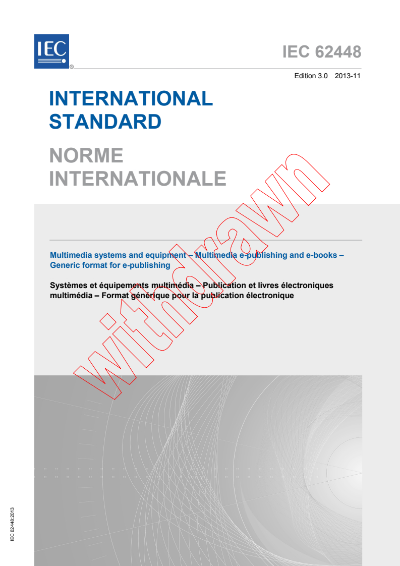 IEC 62448:2013 IEC 62448:2013 - Multimedia systems and equipment - Multimedia e-publishing and e-books - Generic format for e-publishing
Released:11/27/2013 - Page 1 preview