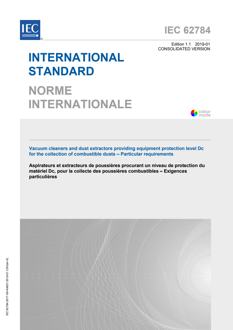 IEC 62784:2017 IEC 62784:2017+AMD1:2019 CSV - Vacuum cleaners and dust extractors providing equipment protection level Dc for the collection of combustible dusts - Particular requirements
Released:1/16/2019 - Page 1 preview