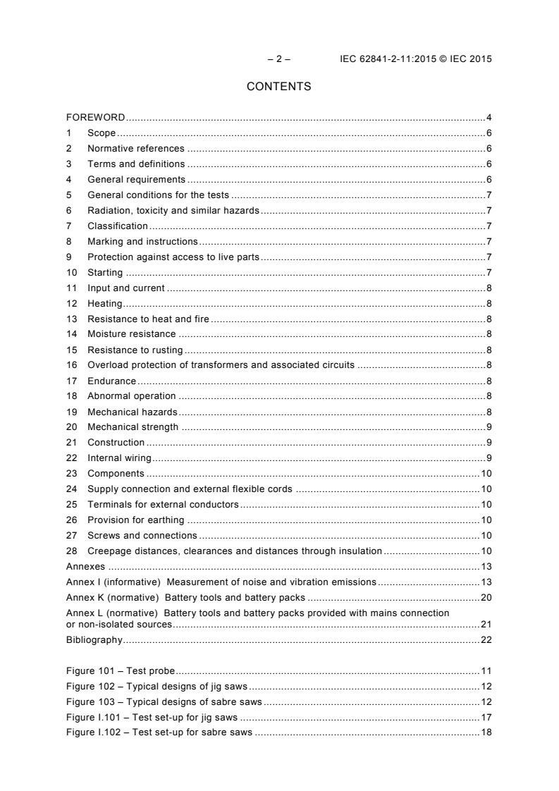 IEC 62841-2-11:2015 IEC 62841-2-11:2015 - Electric motor-operated hand-held tools, transportable tools and lawn and garden machinery - Safety - Part 2-11: Particular requirements for hand-held reciprocating saws
Released:11/18/2015 - Page 4 preview