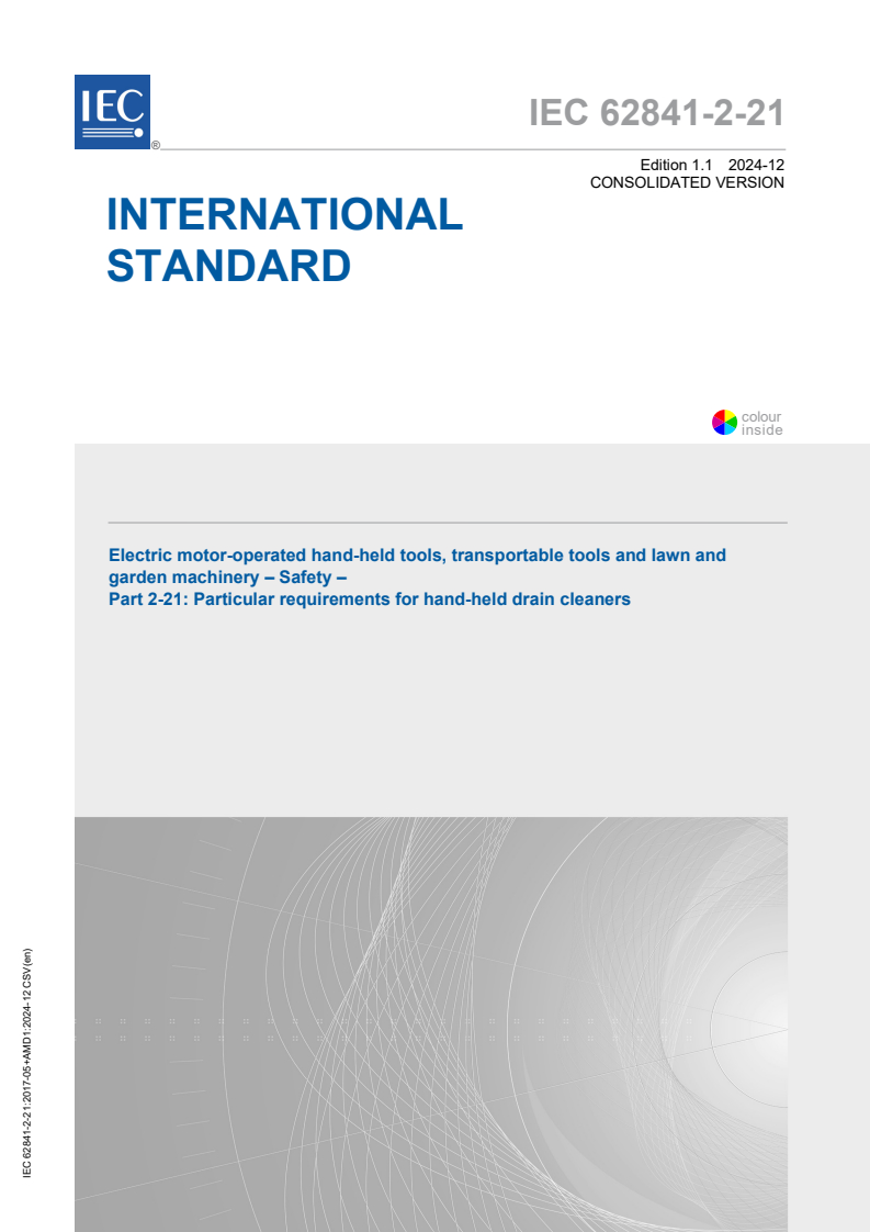 IEC 62841-2-21:2017 IEC 62841-2-21:2017+AMD1:2024 CSV - Electric motor-operated hand-held tools, transportable tools and lawn and garden machinery - Safety - Part 2-21: Particular requirements for hand-held drain cleaners
Released:20. 12. 2024 - Page 1 preview