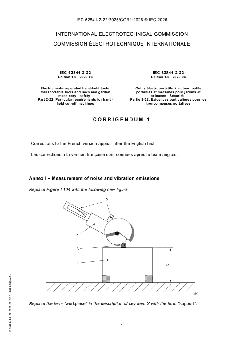 IEC 62841-2-22:2025/COR1:2026 IEC 62841-2-22:2025/COR1:2026 - Corrigendum 1 - Electric motor-operated hand-held tools, transportable tools and lawn and garden machinery - Safety - Part 2-22: Particular requirements for hand-held cut-off machines - Page 1 preview