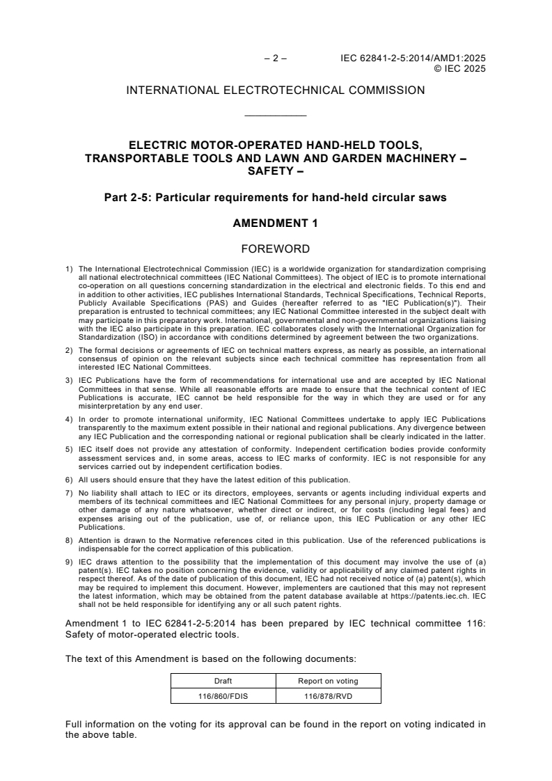 IEC 62841-2-5:2014/AMD1:2025 IEC 62841-2-5:2014/AMD1:2025 - Amendment 1 - Electric motor-operated hand-held tools, transportable tools and lawn and garden machinery - Safety - Part 2-5: Particular requirements for hand-held circular saws
Released:2/17/2025 - Page 4 preview
