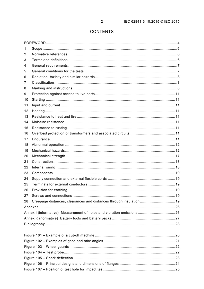 IEC 62841-3-10:2015 IEC 62841-3-10:2015 - Electric motor-operated hand-held tools, transportable tools and lawn and garden machinery - Safety - Part 3-10: Particular requirements for transportable cut-off machines
Released:9/22/2015 - Page 4 preview