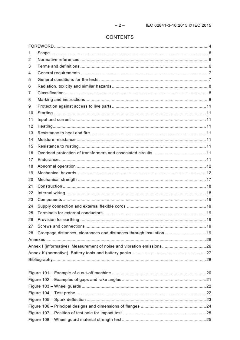 IEC 62841-3-10:2015 IEC 62841-3-10:2015 - Electric motor-operated hand-held tools, transportable tools and lawn and garden machinery - Safety - Part 3-10: Particular requirements for transportable cut-off machines
Released:9/22/2015 - Page 4 preview