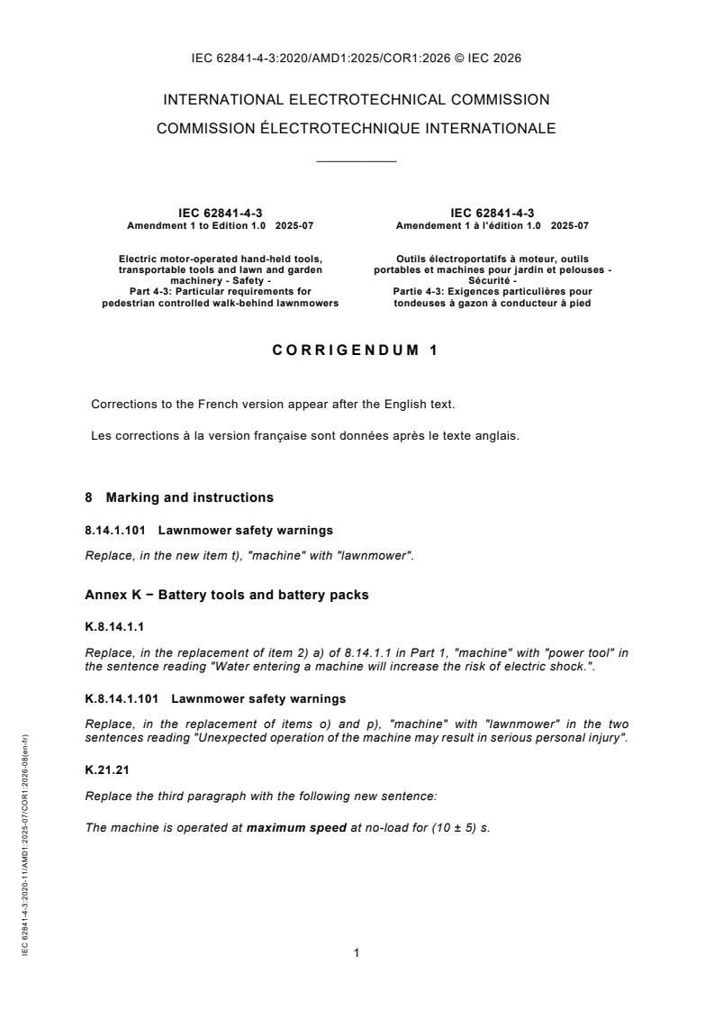 IEC 62841-4-3:2020/AMD1:2025/COR1:2026 IEC 62841-4-3:2020/AMD1:2025/COR1:2026 - Corrigendum 1 - Amendment 1 - Electric motor-operated hand-held tools, transportable tools and lawn and garden machinery - Safety - Part 4-3: Particular requirements for pedestrian controlled walk-behind lawnmowers - Page 1 preview