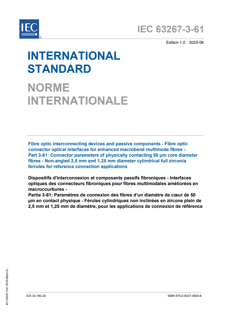 IEC 63267-3-61:2025 IEC 63267-3-61:2025 - Fibre optic interconnecting devices and passive components - Fibre optic connector optical interfaces for enhanced macrobend multimode fibres - Part 3-61: Connector parameters of physically contacting 50 μm core diameter fibres - Non-angled 2,5 mm and 1,25 mm diameter cylindrical full zirconia ferrules for reference connection applications
Released:25. 06. 2025
Isbn:9782832705056